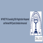 MP NEET PG Counseling 2024 Registration Reopened and Revised NRI Quota Schedule Announced